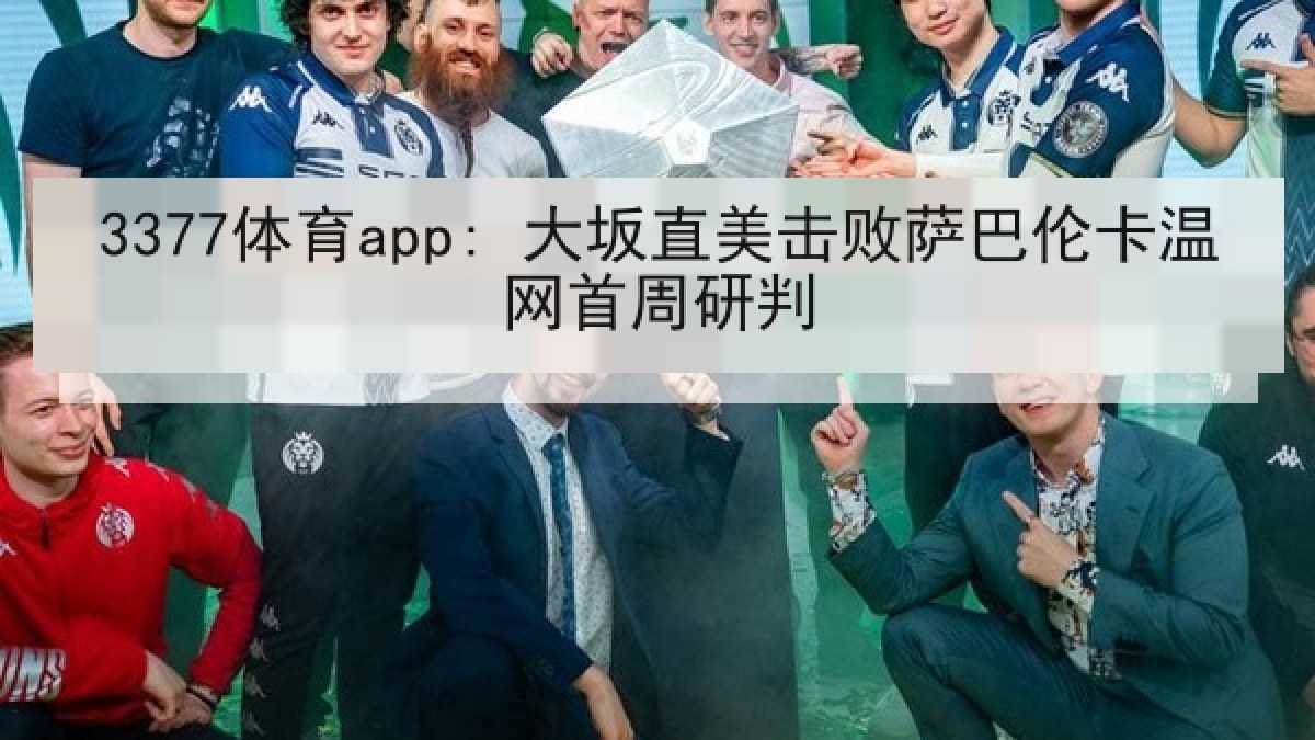 3377体育app: 大坂直美击败萨巴伦卡温网首周研判 3377体育app: 大坂直美击败萨巴伦卡温网首周研判